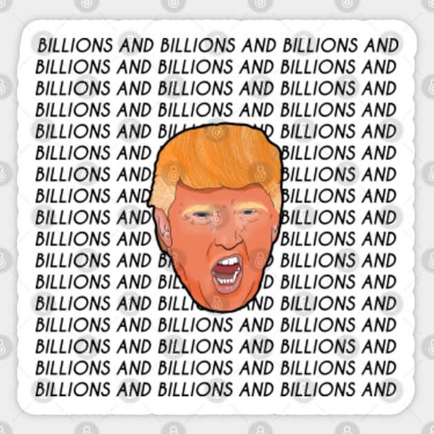 Donald Trump Billions and Billions and Billions Sticker by Barnyardy